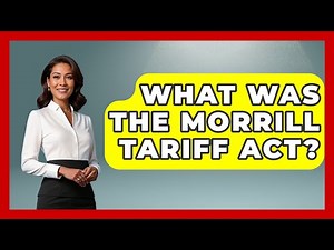 What Was The Morrill Tariff Act? - The Civil War Nerds
