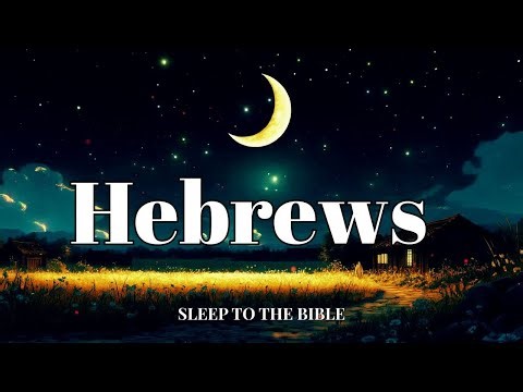 Fall Asleep to the Book of Hebrews Like Never Before Bible Audio for Deep Restful Sleep