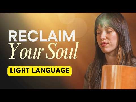 You are ready to reclaim the light & power of your soul | Light Language Activation