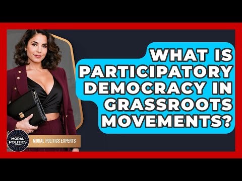 What Is Participatory Democracy In Grassroots Movements? - Moral Politics Experts