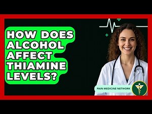 How Does Alcohol Affect Thiamine Levels? - Pain Medicine Network
