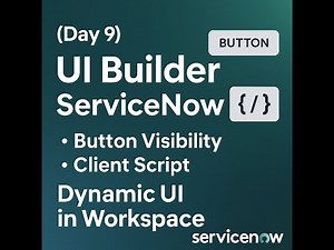 (Day 9) UI Builder ServiceNow | Button Visibility | Client Script | Dynamic UI in Workspace