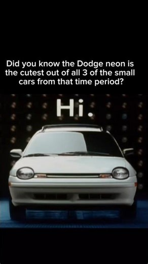 Did you know the Dodge neon is the cutest out of all 3 of the small cars from that era?
