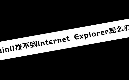 《电脑小技巧》win11找不到Internet Explorer怎么办