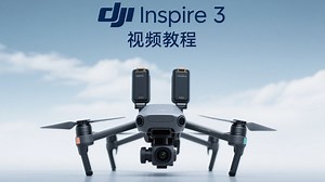 DJI Inspire 3 视频教程（三）