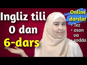Ingliz tili 6 -dars.Ingliz tili grammatikasi.Ingliz tilini o'rganish. Ingliz tili online dars
