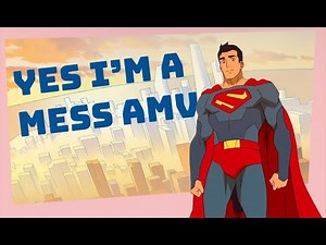 Yes, I'm a Mess (AJR) My Adventures with Superman AMV