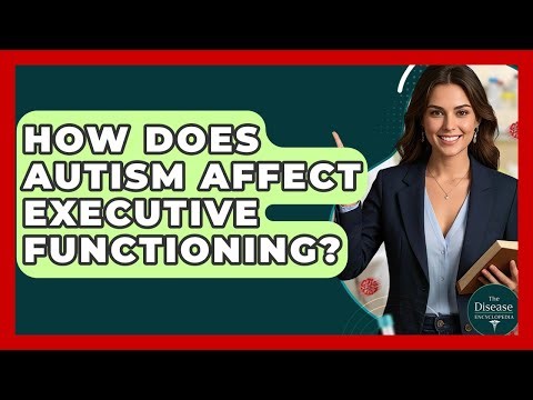 How Does Autism Affect Executive Functioning? - The Disease Encyclopedia