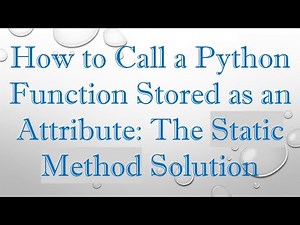 How to Call a Python Function Stored as an Attribute: The Static Method Solution