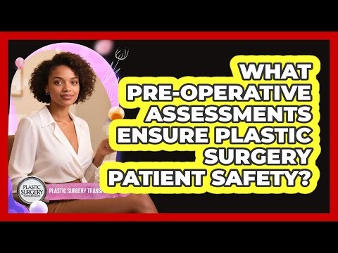 What Pre-operative Assessments Ensure Plastic Surgery Patient Safety?