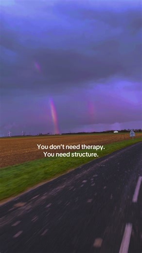 You don’t need therapy. You need structure.