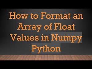 How to Format an Array of Float Values in Numpy Python