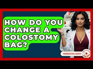 How Do You Change A Colostomy Bag? - Pharmaceutical Insights