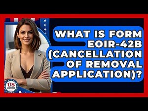 What Is Form EOIR-42B (Cancellation Of Removal Application)? - US Citizenship Immigration Guide