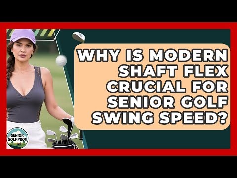 Why Is Modern Shaft Flex Crucial For Senior Golf Swing Speed? - Senior Golf Pros