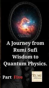 A Journey from Rumi Sufi Wisdom to Quantum Consciousness.