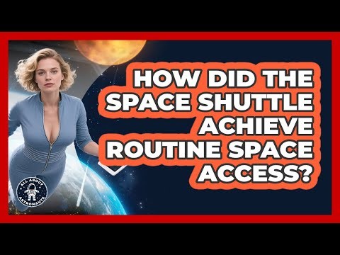 How Did The Space Shuttle Achieve Routine Space Access? - All About Astronauts