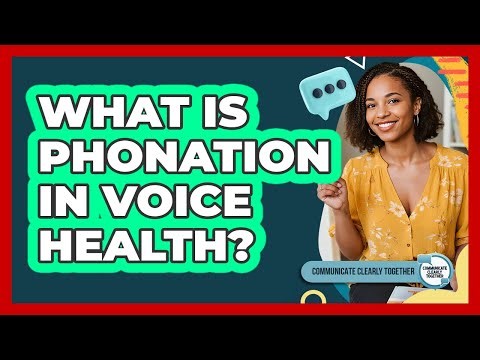 What Is Phonation In Voice Health? - Communicate Clearly Together