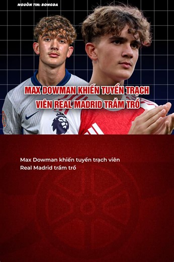 Real Madrid đã cử tuyển trạch viên theo dõi Max Dowman, tài năng 15 tuổi của Arsenal, khi anh khoác áo U19 Anh trong thời gian nghỉ thi đấu quốc tế. | Phat Freestyle