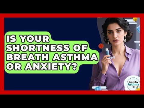 Is Your Shortness Of Breath Asthma Or Anxiety? - Everyday Asthma Tips