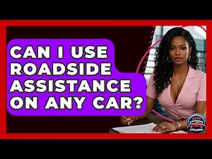 Can I Use Roadside Assistance On Any Car? - Auto Coverage Explained