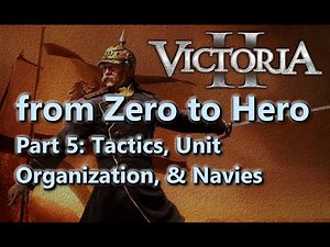From Zero to Hero - Victoria II Tutorial/Guide - Part 5 - Tactics, Unit Organization, and Navies