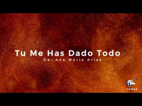Tu me has dado todo - Ana Maria Arias con Letras