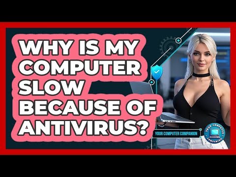 Why Is My Computer Slow Because Of Antivirus? - Your Computer Companion