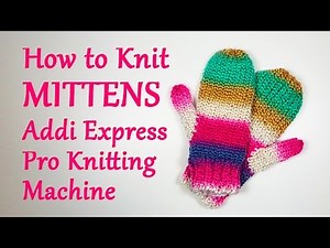 How to Knit Mittens on your Addi Express Pro Knitting Machine / Yay For Yarn