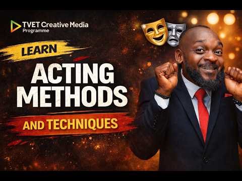 ACTING METHODS AND TECHNIQUES- TVET CREATIVE MEDIA TRAINING