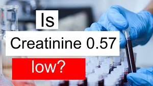Is Creatinine 0.57 low, normal or dangerous? What does Creatinine level 0.57 mean?