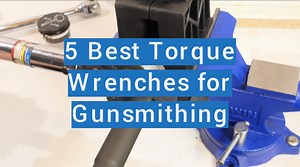 5 Best Torque Wrenches for Gunsmithing