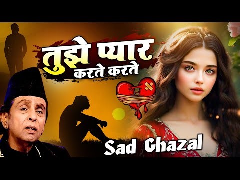 सबसे दर्द भरी ग़ज़ल - Tujhe Pyar Karte Karte - तुझे प्यार करते करते - Aslam Sabri - Most Sad Ghazal