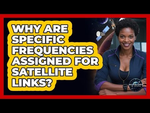 Why Are Specific Frequencies Assigned For Satellite Links?