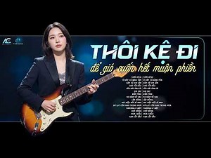 THÔI KỆ ĐI | TUYỂN TẬP NHẠC BLUES ROCK HOT TIKTOK | THÔI KỆ ĐI ĐỂ GIÓ CUỐN HẾT MUỘN PHIỀN...