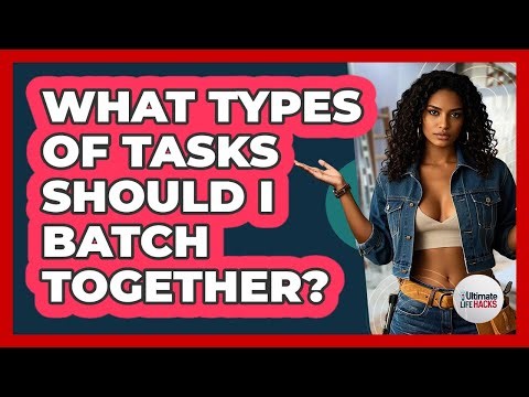 What Types Of Tasks Should I Batch Together?