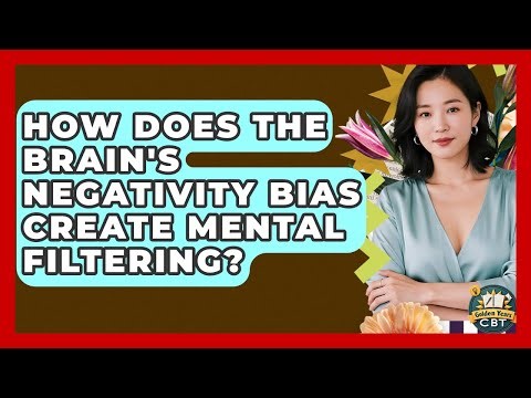 How Does The Brain's Negativity Bias Create Mental Filtering? - Golden Years CBT