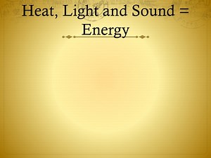 Heat, Light and Sound = Energy - SlideServe