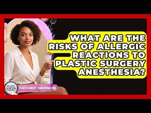What Are The Risks Of Allergic Reactions To Plastic Surgery Anesthesia?