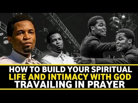 How to Build Intimacy with God when you Travail √ Apostle Michael Orokpo