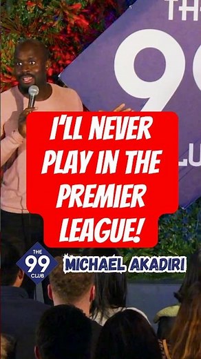 I'm never going to play in the Premier League! - Michael Akadiri at The 99 Club #standupcomedy