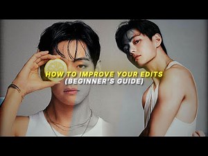 how to improve your edits - beginner's tutorial