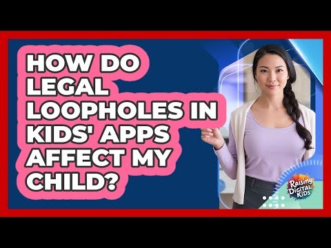 How Do Legal Loopholes In Kids' Apps Affect My Child? - Raising Digital Kids