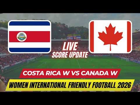 Costa Rica Vs Canada | Women's International Friendly Football 2026 | Live Score Update