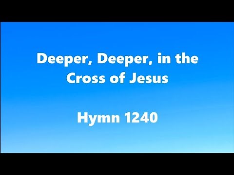 Deeper, Deeper, in the Cross of Jesus – Hymn 1240