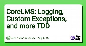 CoreLMS: Logging, Custom Exceptions, and more TDD