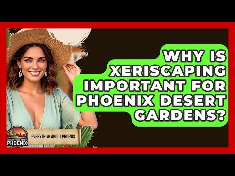 Why Is Xeriscaping Important For Phoenix Desert Gardens? - Everything About Phoenix