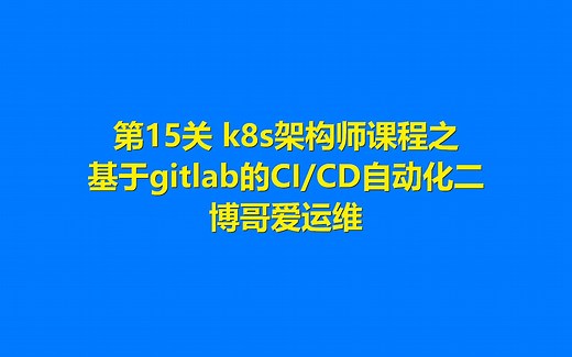 第15关 k8s架构师课程之基于gitlab的CI-CD自动化二