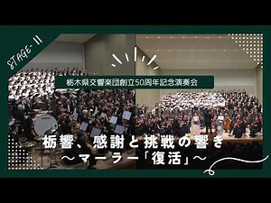 栃木県交響楽団創立50周年記念演奏会【STAGE-Ⅱ】「栃響、感謝と挑戦の響き ～マーラー「復活」～」