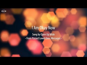 I Am Okay Now | Open Up Wide | Lyrics From Passed Loved Ones |